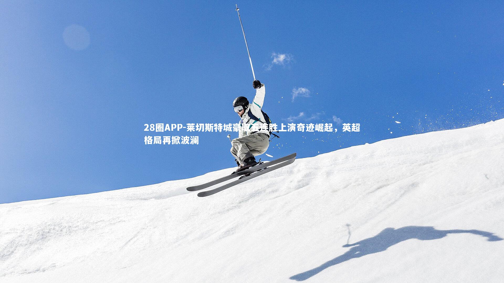 莱切斯特城豪取五连胜上演奇迹崛起，英超格局再掀波澜